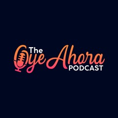 The Oye Ahora !! Podcast