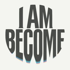 I AM BECOME