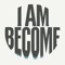 I AM BECOME