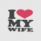 I LOVE MY WIFE