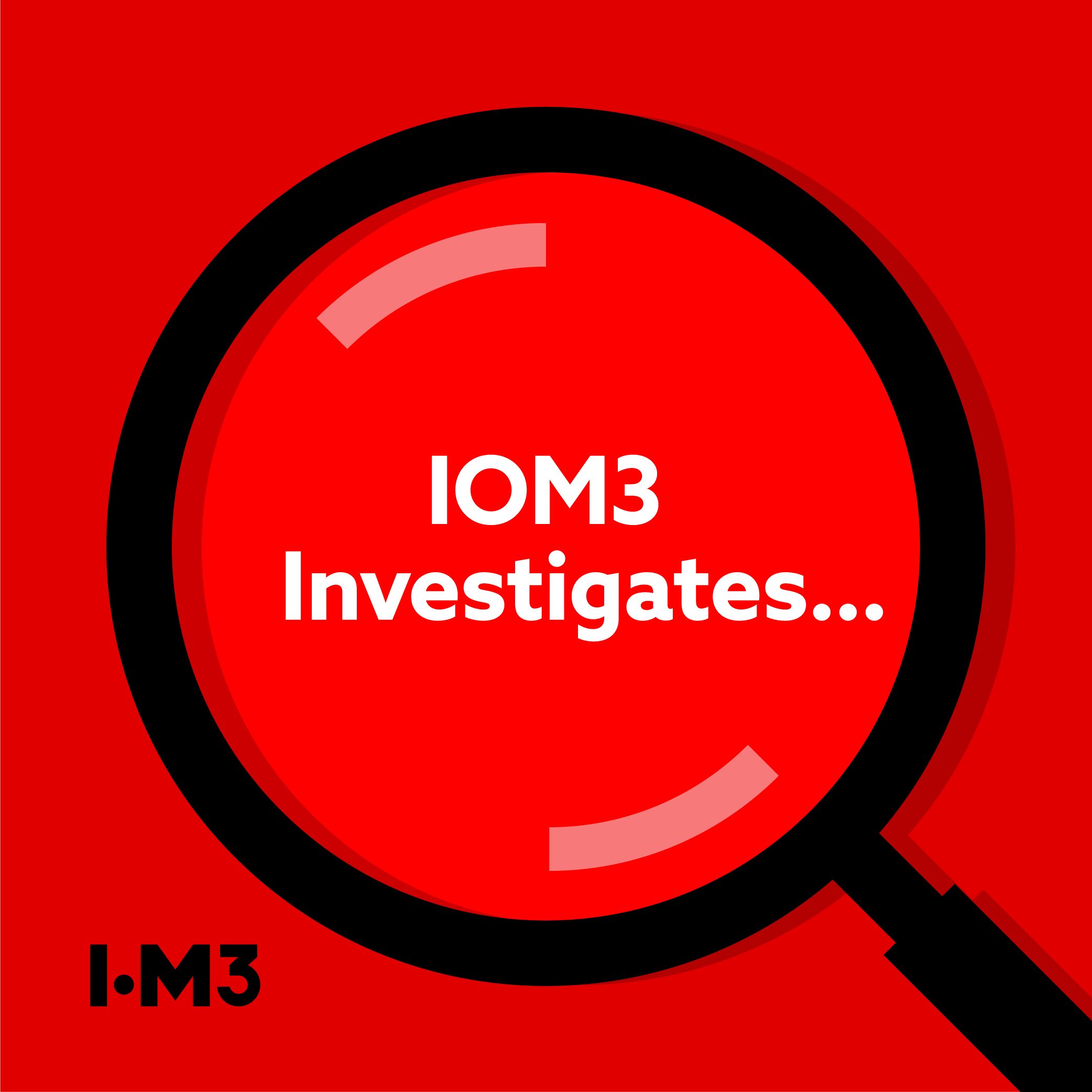 IOM3 Investigates