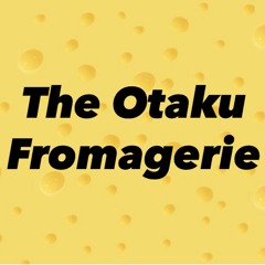 The Otaku Fromagerie