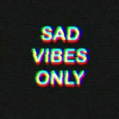 SAD VIBES ONLY