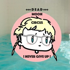 +++DEADMOONCIRCUS_NEVERGIVEUP+++