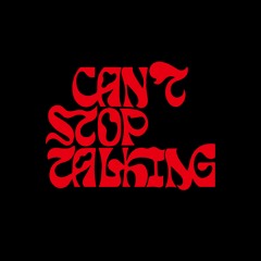 CAN'T STOP TALKING
