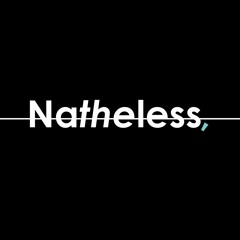 Natheless,