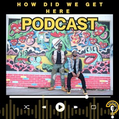 How Did We Get Here Podcast