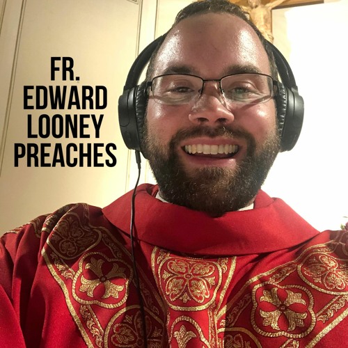 Fr. Edward Looney Preaches’s avatar
