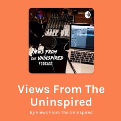 Views From The Uninspired Podcast