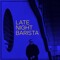 Late Night Barista