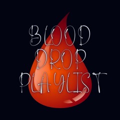 Blood Drop Playlist