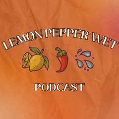 Lemon Pepper Wet Podcast