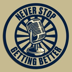 Introducing the Never Stop Getting Better Podcast