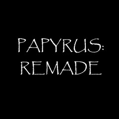 PAPYRUS: REMADE