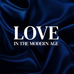 Love In The Modern Age Podcast