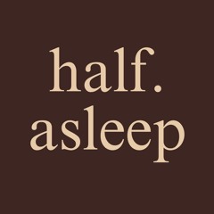 half asleep.