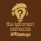 the ignorant savants
