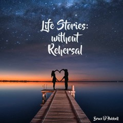 Life Stories:  without Rehersal