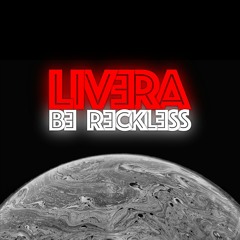 LIVERA | BE RECKLESS