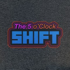 The 5 o'Clock Shift