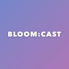 BLOOM:CAST