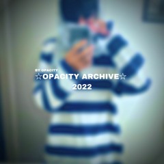 ☆OPACITY ARCHIVE☆