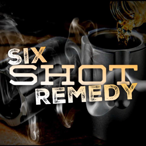Stream Six Shot Remedy music Listen to songs, albums, playlists for