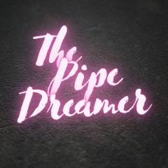 The Pipe Dreamer