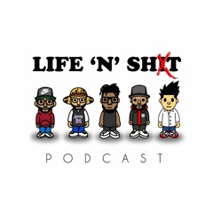 Life 'N' Shxt Podcast