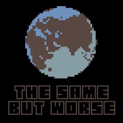 The Same, but Worse - a podcast