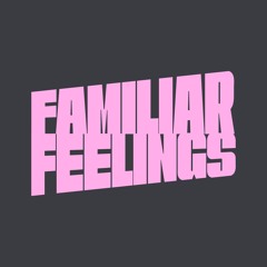 Familiar Feelings