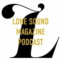 Lone Sound Magazine Podcast