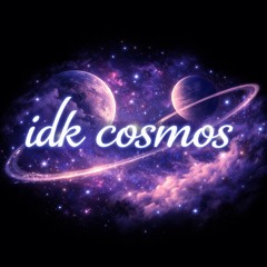 idk cosmos