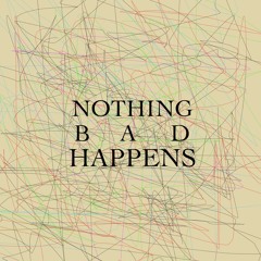 NOTHING BAD HAPPENS