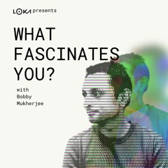 What fascinates you?