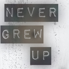 NEVER GREW UP