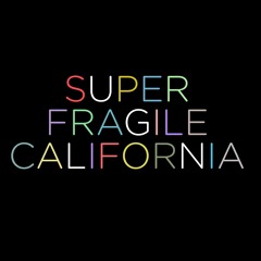 Super Fragile California