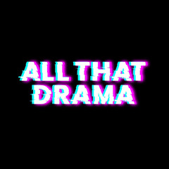 All That Drama