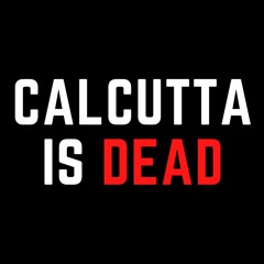 Calcutta Is Dead