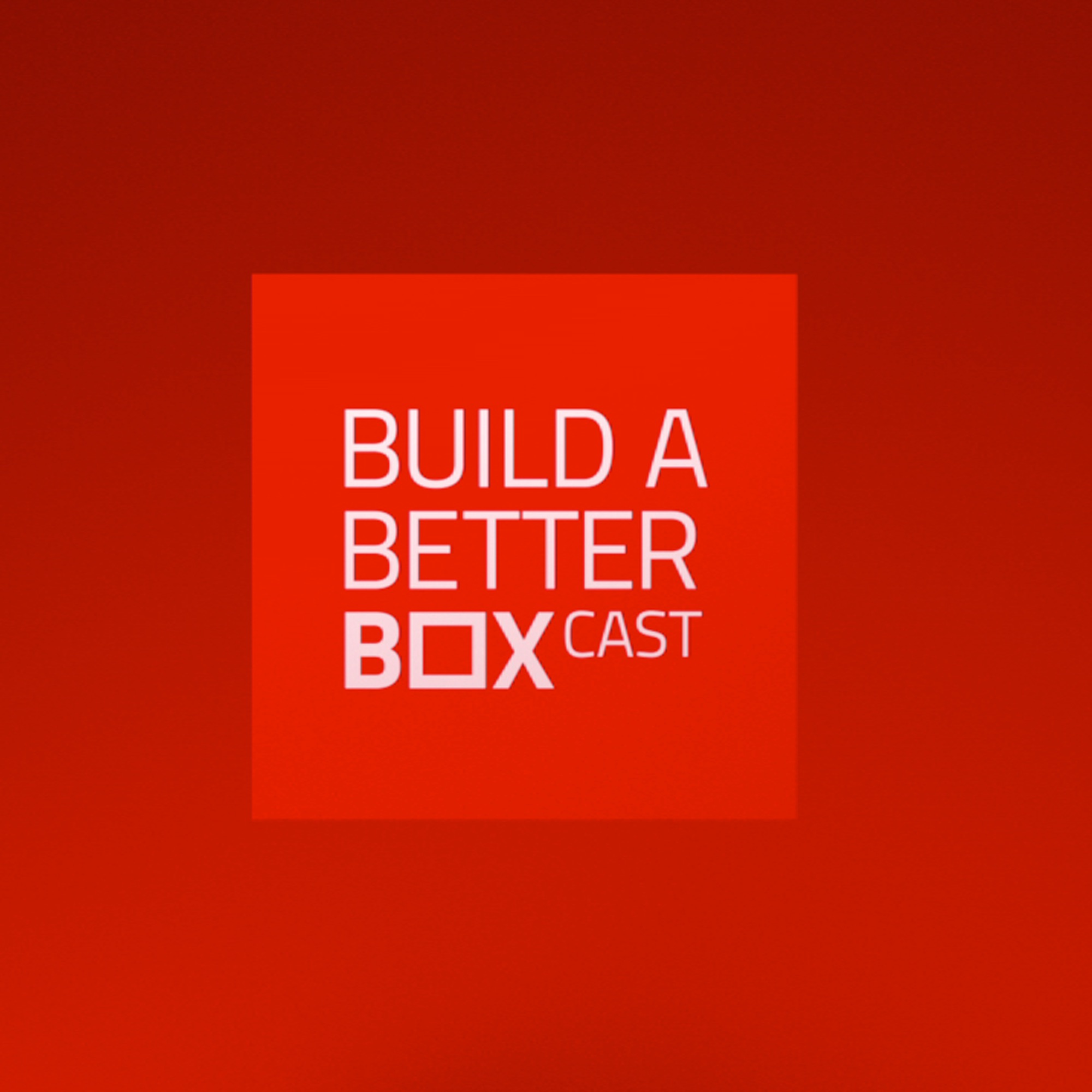 Build A Better Box Cast