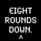 Eight Rounds Down