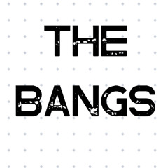 The Bangs
