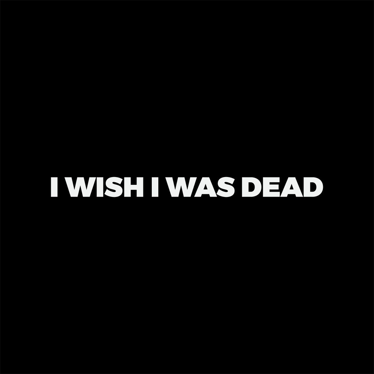 I Wish I Was Dead