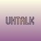 UNTALK