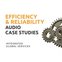 Efficiency & Reliability Audio Case Studies