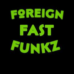 Foreign Fast Funkz 🅾️5️⃣
