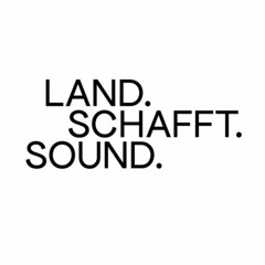 LAND.SCHAFFT.SOUND.