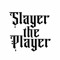 Slayer The Player