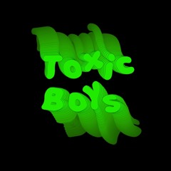 Toxic Boys
