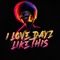 Ilovedayzlikethis